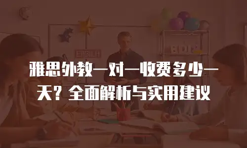 雅思外教一对一收费多少一天？全面解析与实用建议