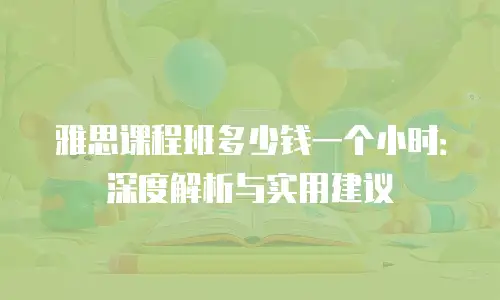 雅思课程班多少钱一个小时：深度解析与实用建议