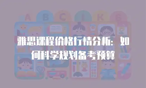 雅思课程价格行情分析：如何科学规划备考预算