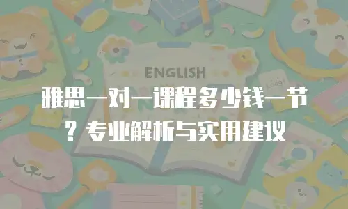 雅思一对一课程多少钱一节？专业解析与实用建议