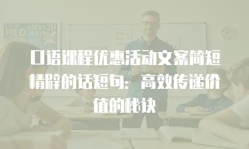 口语课程优惠活动文案简短精辟的话短句：高效传递价值的秘诀