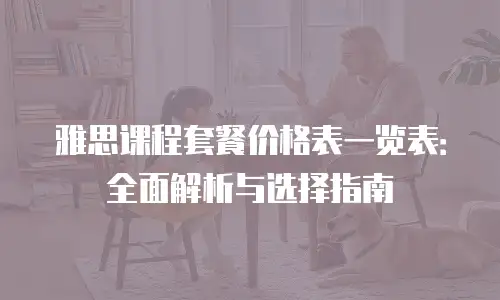 雅思课程套餐价格表一览表：全面解析与选择指南