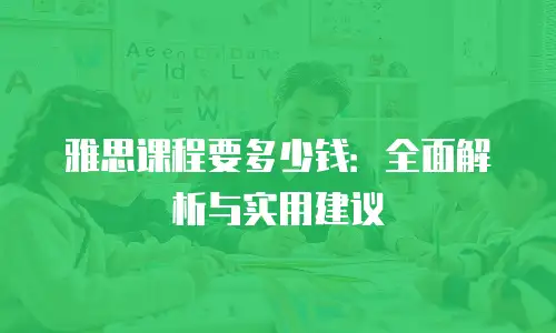 雅思课程要多少钱：全面解析与实用建议