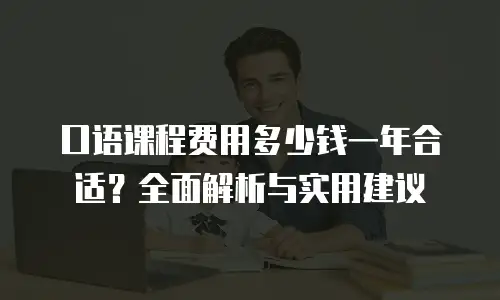 口语课程费用多少钱一年合适？全面解析与实用建议