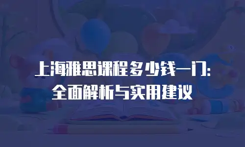 上海雅思课程多少钱一门：全面解析与实用建议