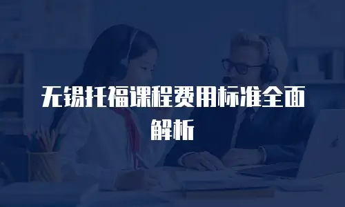 无锡托福课程费用标准全面解析