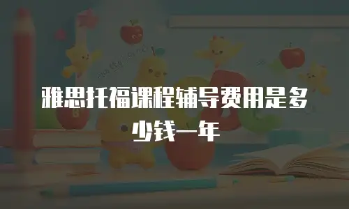 雅思托福课程辅导费用是多少钱一年