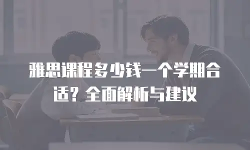 雅思课程多少钱一个学期合适？全面解析与建议