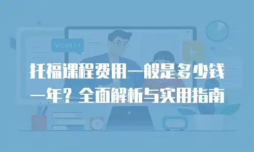 托福课程费用一般是多少钱一年？全面解析与实用指南