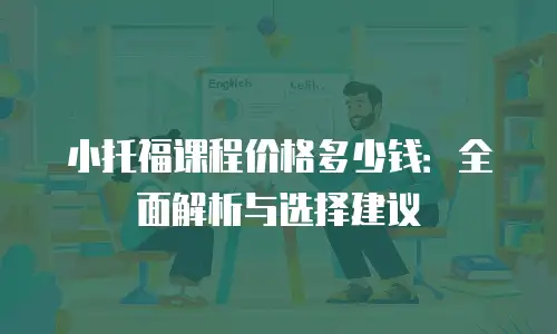 小托福课程价格多少钱：全面解析与选择建议