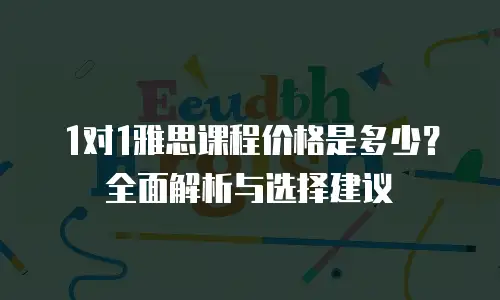 1对1雅思课程价格是多少？全面解析与选择建议