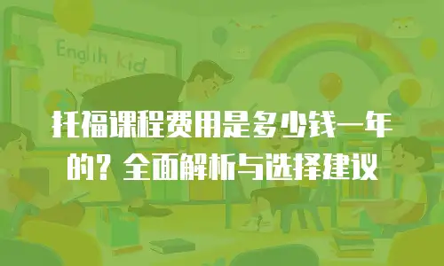 托福课程费用是多少钱一年的？全面解析与选择建议