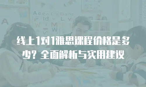 线上1对1雅思课程价格是多少？全面解析与实用建议