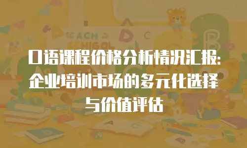 口语课程价格分析情况汇报：企业培训市场的多元化选择与价值评估