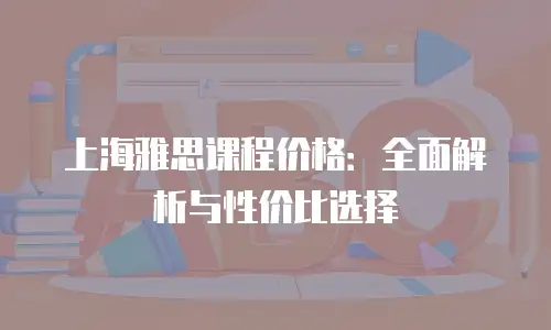 上海雅思课程价格：全面解析与性价比选择