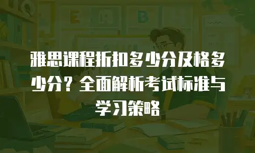 雅思课程折扣多少分及格多少分？全面解析考试标准与学习策略