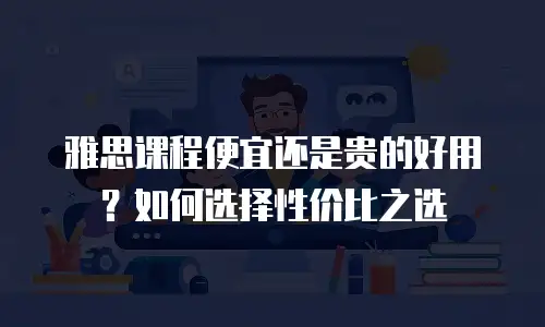 雅思课程便宜还是贵的好用？如何选择性价比之选