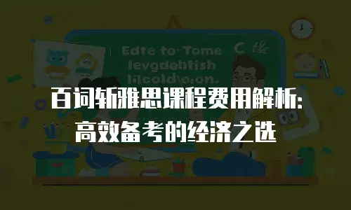 百词斩雅思课程费用解析：高效备考的经济之选