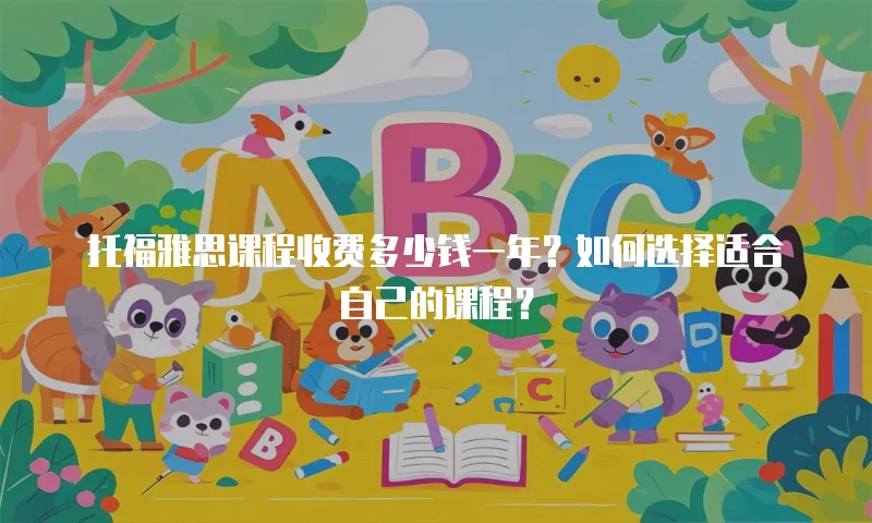 托福雅思课程收费多少钱一年？如何选择适合自己的课程？