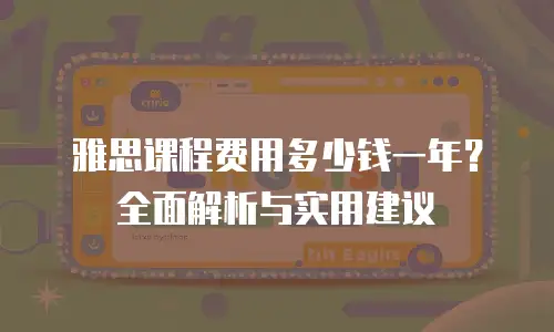雅思课程费用多少钱一年？全面解析与实用建议