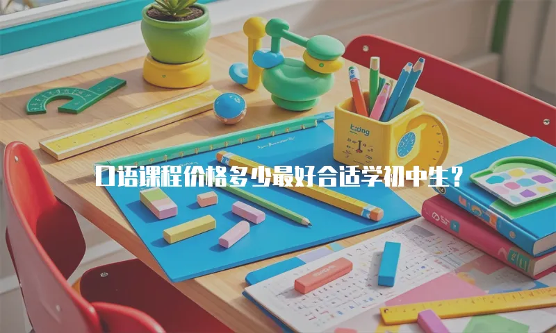 口语课程价格多少最好合适学初中生？