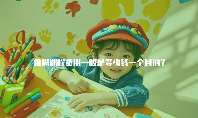 雅思课程费用一般是多少钱一个月的？