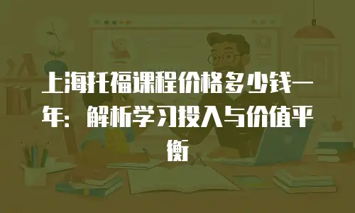 上海托福课程价格多少钱一年：解析学习投入与价值平衡