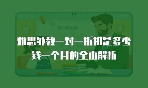 雅思外教一对一折扣是多少钱一个月的全面解析