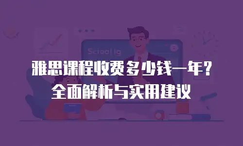 雅思课程收费多少钱一年？全面解析与实用建议