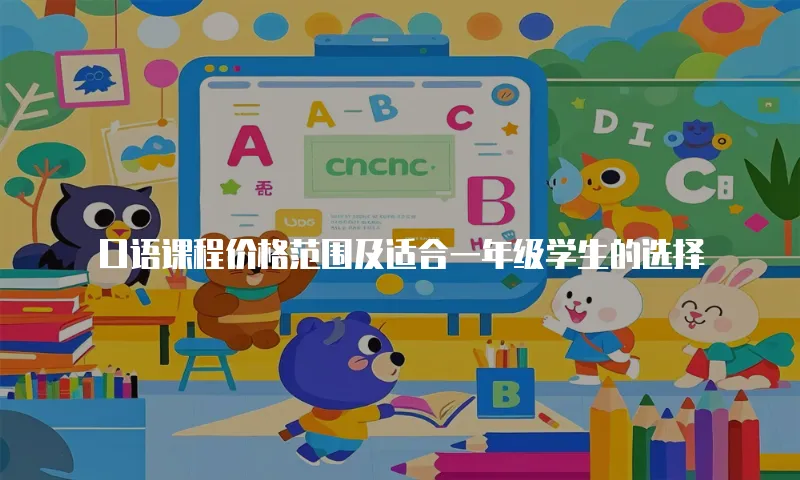 口语课程价格范围及适合一年级学生的选择