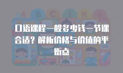 口语课程一般多少钱一节课合适？解析价格与价值的平衡点