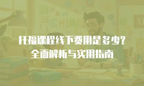 托福课程线下费用是多少？全面解析与实用指南