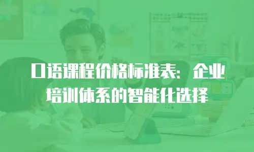 口语课程价格标准表：企业培训体系的智能化选择