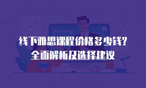 线下雅思课程价格多少钱？全面解析及选择建议