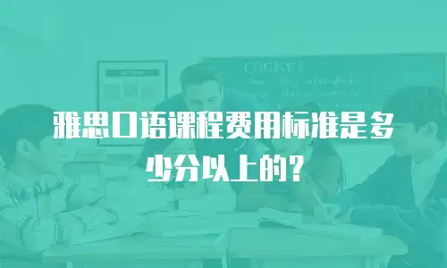 雅思口语课程费用标准是多少分以上的？