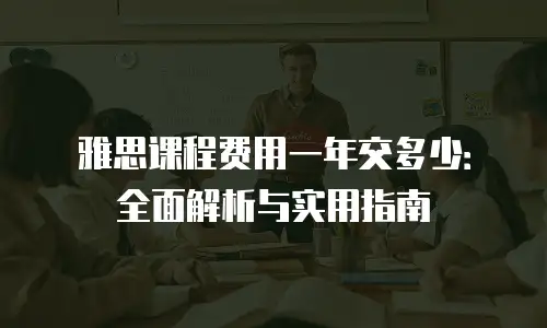 雅思课程费用一年交多少：全面解析与实用指南