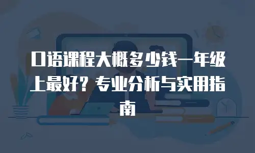口语课程大概多少钱一年级上最好？专业分析与实用指南
