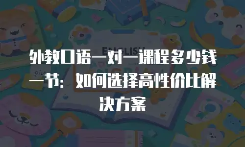 外教口语一对一课程多少钱一节：如何选择高性价比解决方案