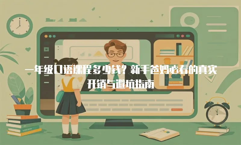 一年级口语课程多少钱？新手爸妈必看的真实开销与避坑指南