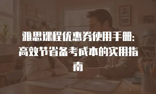雅思课程优惠券使用手册：高效节省备考成本的实用指南
