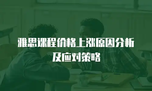 雅思课程价格上涨原因分析及应对策略