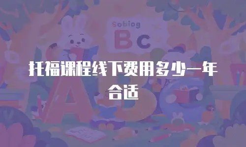 托福课程线下费用多少一年合适