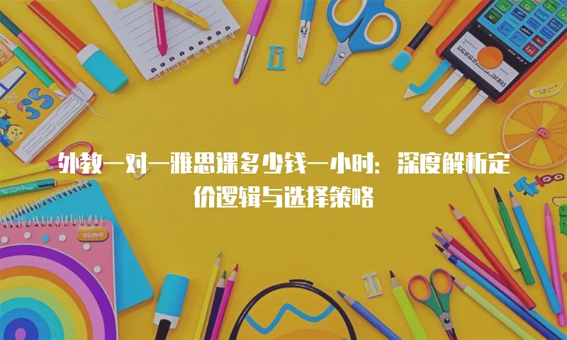外教一对一雅思课多少钱一小时：深度解析定价逻辑与选择策略