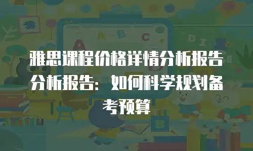 雅思课程价格详情分析报告分析报告：如何科学规划备考预算