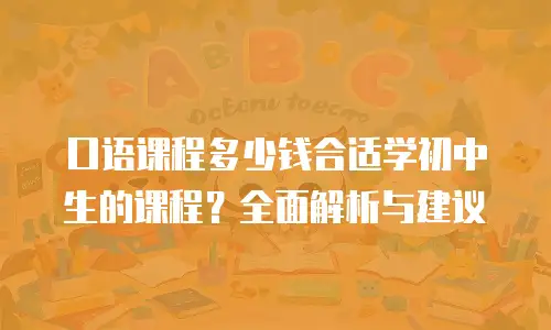 口语课程多少钱合适学初中生的课程？全面解析与建议