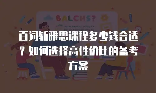 百词斩雅思课程多少钱合适？如何选择高性价比的备考方案