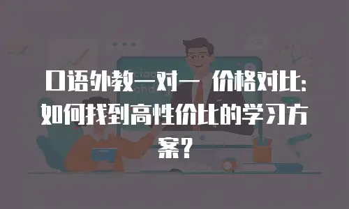 口语外教一对一 价格对比：如何找到高性价比的学习方案？