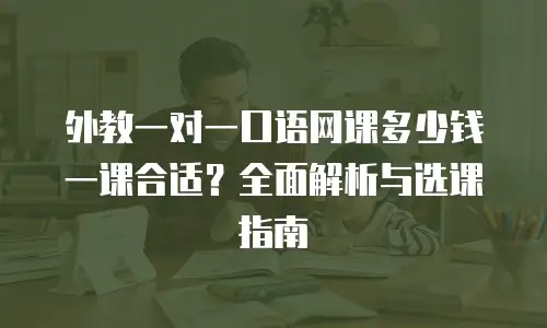 外教一对一口语网课多少钱一课合适？全面解析与选课指南