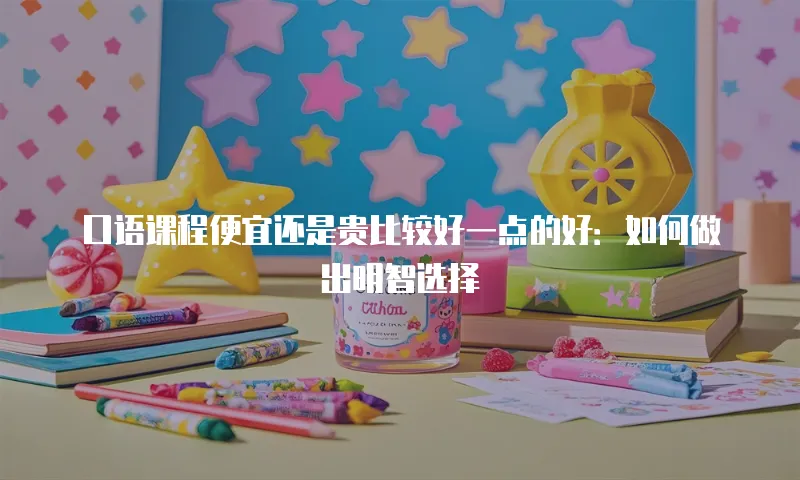 口语课程便宜还是贵比较好一点的好：如何做出明智选择