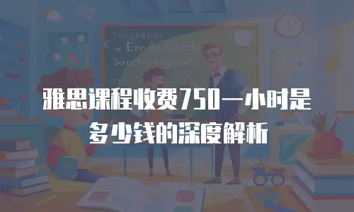 雅思课程收费750一小时是多少钱的深度解析